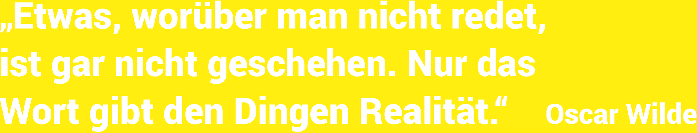 Zitat Oscar Wilde: "Etwas, worüber man nicht redet, ist gar nicht geschehen. Nur das Wort gibt den Dingen Realität."